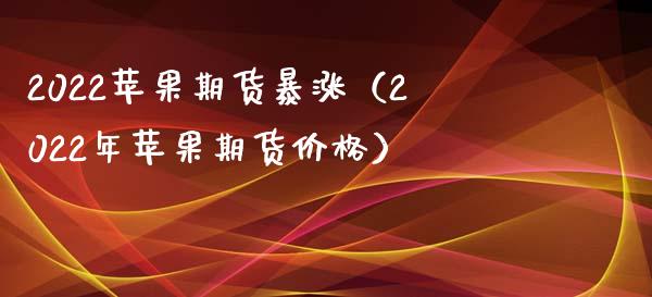 （2024年9月24日）今日苹果期货最新价格查询